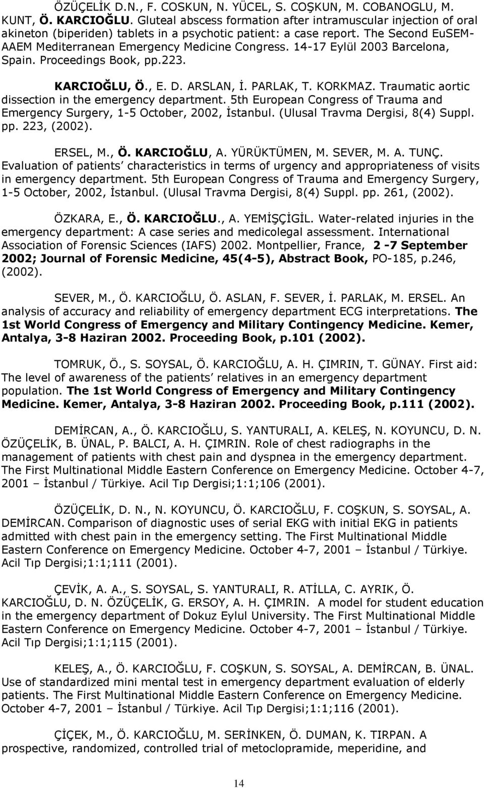 14-17 Eylül 2003 Barcelona, Spain. Proceedings Book, pp.223. KARCIOĞLU, Ö., E. D. ARSLAN, İ. PARLAK, T. KORKMAZ. Traumatic aortic dissection in the emergency department.