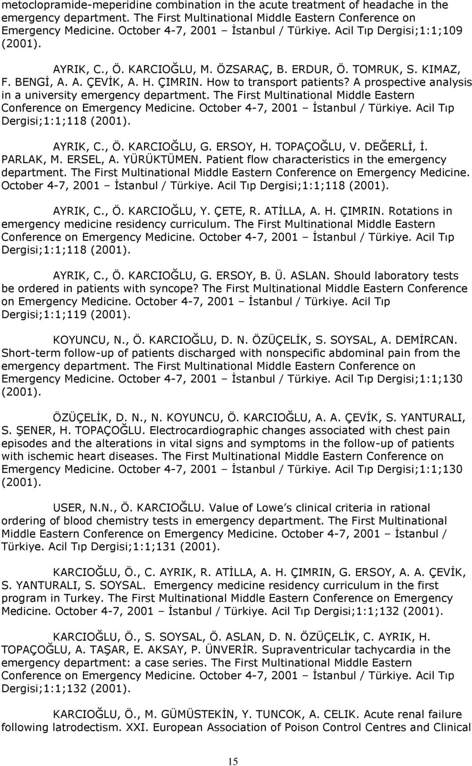 How to transport patients? A prospective analysis in a university emergency department. The First Multinational Middle Eastern Conference on Emergency Medicine. October 4-7, 2001 İstanbul / Türkiye.