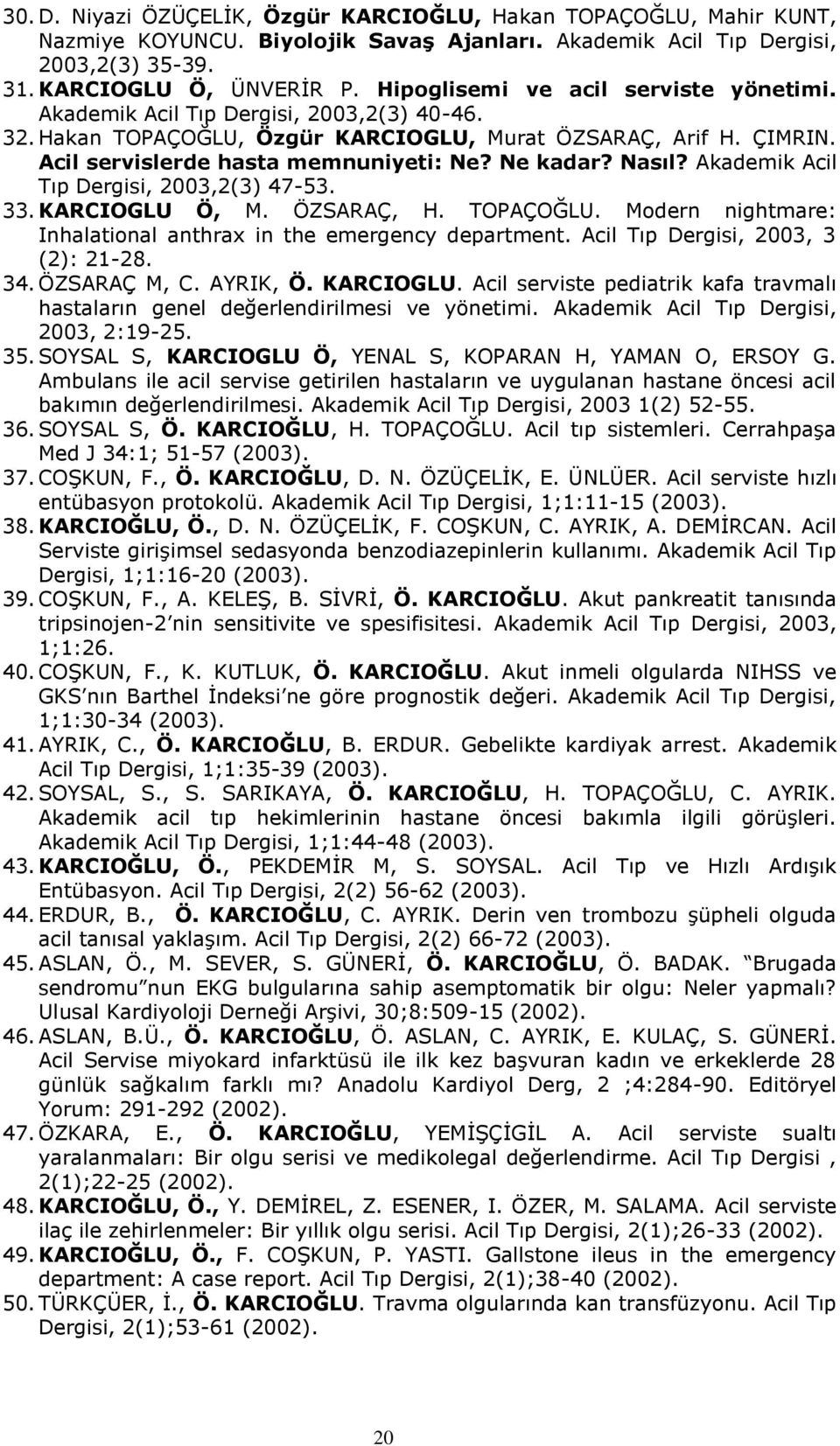 Ne kadar? Nasıl? Akademik Acil Tıp Dergisi, 2003,2(3) 47-53. 33. KARCIOGLU Ö, M. ÖZSARAÇ, H. TOPAÇOĞLU. Modern nightmare: Inhalational anthrax in the emergency department.