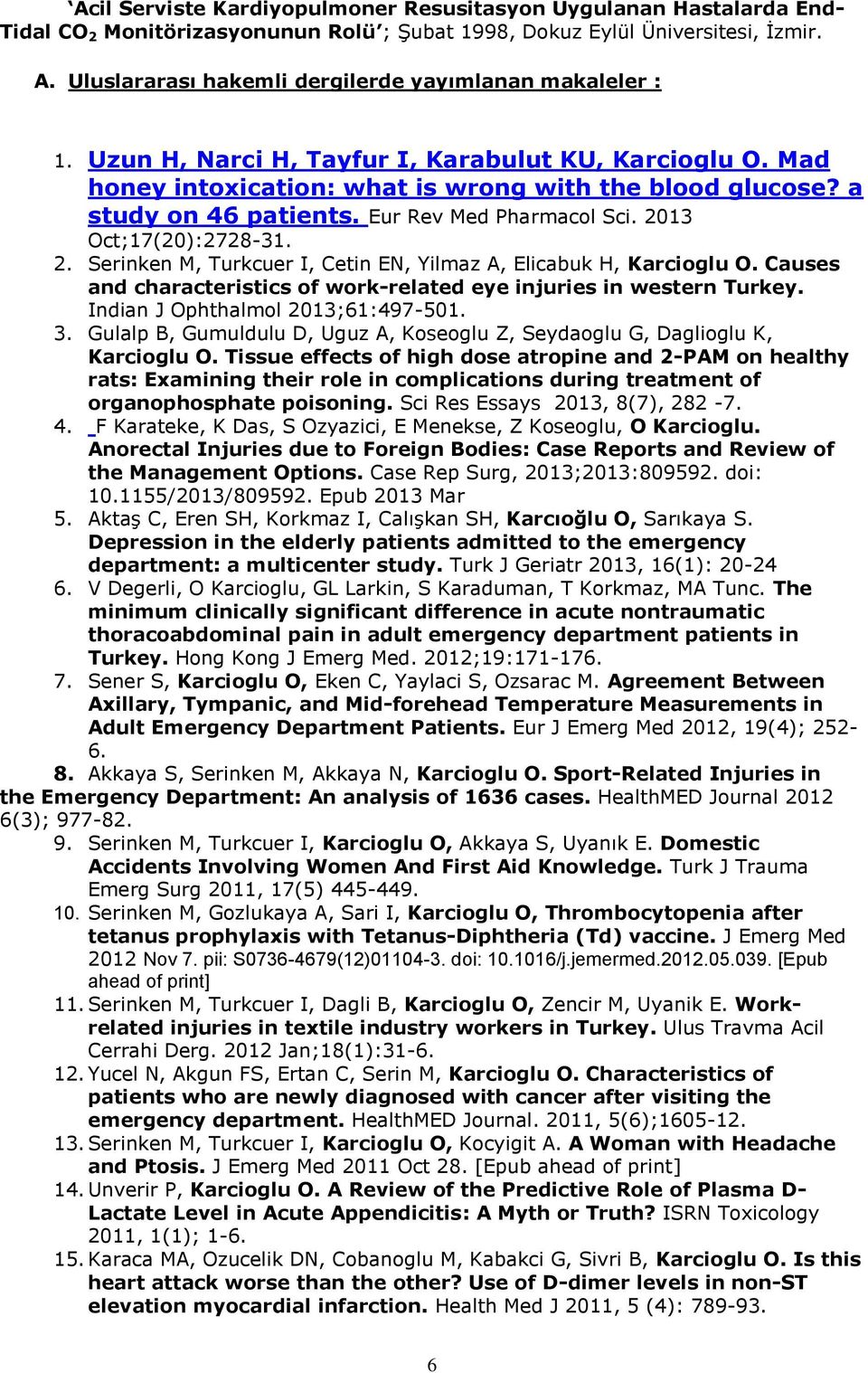 Eur Rev Med Pharmacol Sci. 2013 Oct;17(20):2728-31. 2. Serinken M, Turkcuer I, Cetin EN, Yilmaz A, Elicabuk H, Karcioglu O. Causes and characteristics of work-related eye injuries in western Turkey.