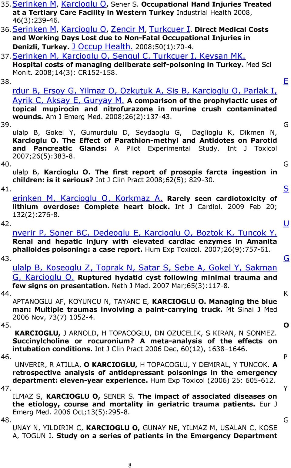 Serinken M, Karcioglu O, Sengul C, Turkcuer I, Keysan MK. Hospital costs of managing deliberate self-poisoning in Turkey. Med Sci Monit. 2008;14(3): CR152-158. 38.