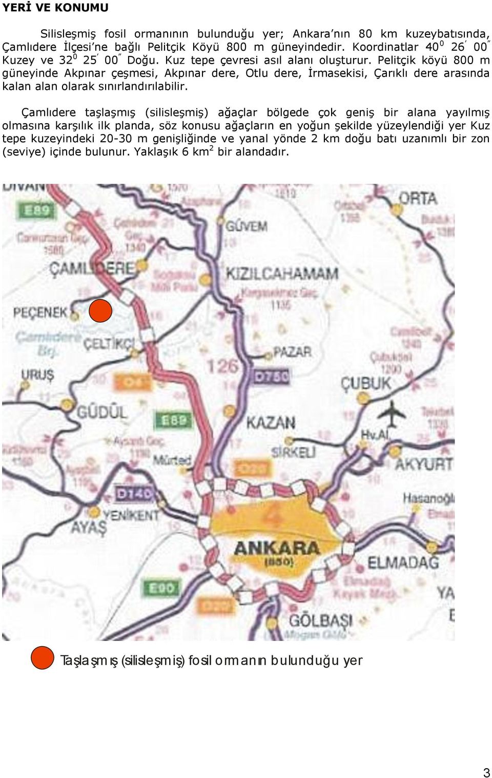 Pelitçik köyü 800 m güneyinde Akpınar çeşmesi, Akpınar dere, Otlu dere, İrmasekisi, Çarıklı dere arasında kalan alan olarak sınırlandırılabilir.