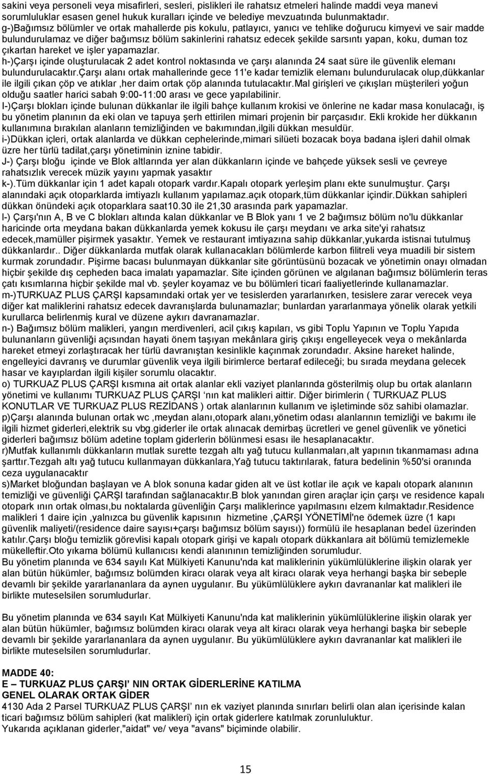 yapan, koku, duman toz çıkartan hareket ve işler yapamazlar. h-)çarşı içinde oluşturulacak 2 adet kontrol noktasında ve çarşı alanında 24 saat süre ile güvenlik elemanı bulundurulacaktır.