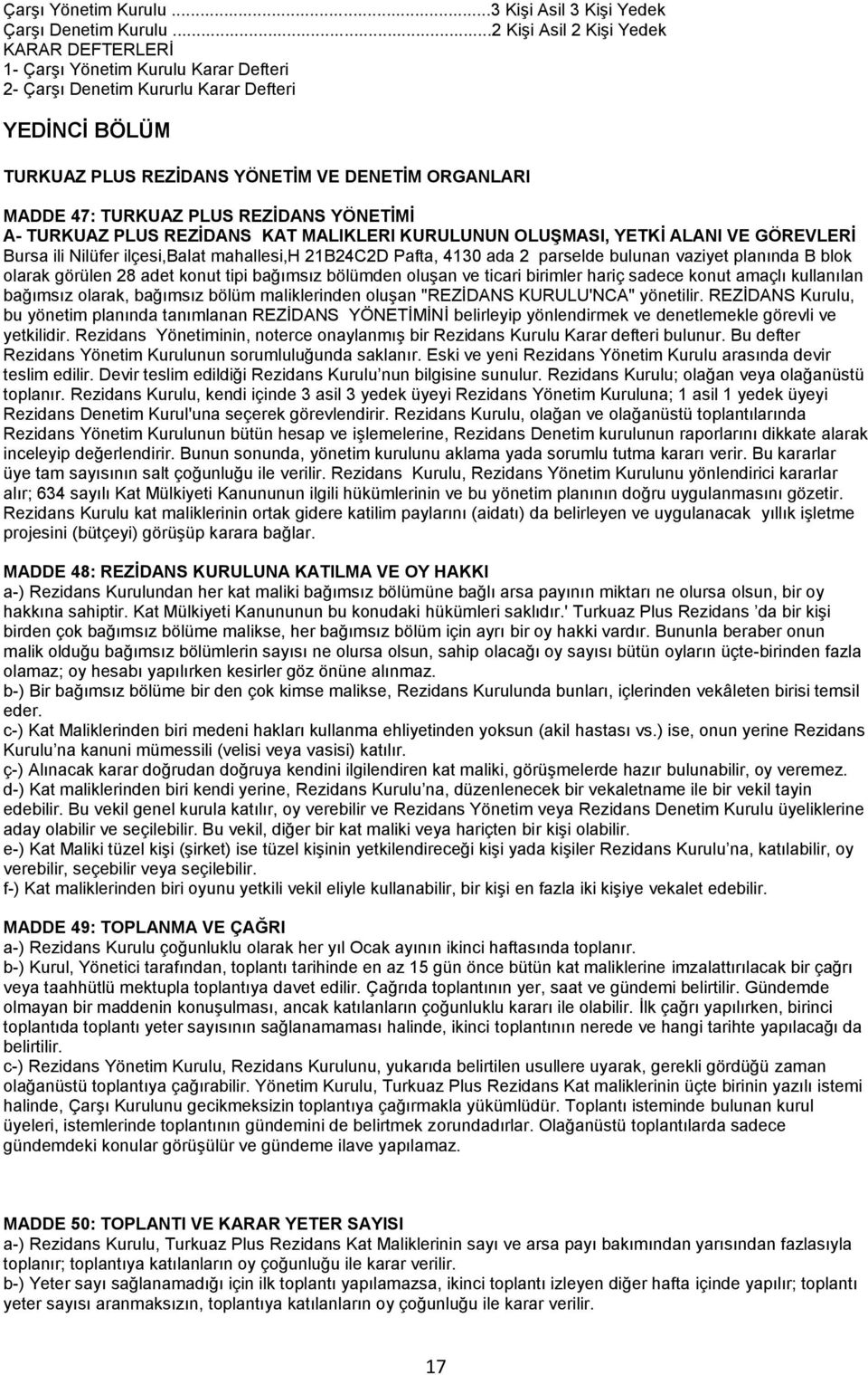 TURKUAZ PLUS REZİDANS YÖNETİMİ A- TURKUAZ PLUS REZİDANS KAT MALIKLERI KURULUNUN OLUŞMASI, YETKİ ALANI VE GÖREVLERİ Bursa ili Nilüfer ilçesi,balat mahallesi,h 21B24C2D Pafta, 4130 ada 2 parselde