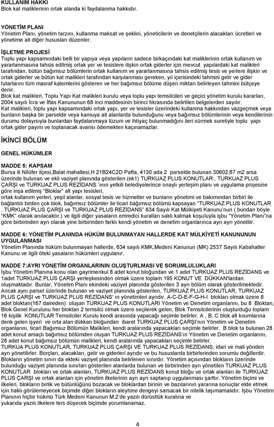 İŞLETME PROJESİ Toplu yapı kapsamındaki belli bir yapıya veya yapıların sadece birkaçındaki kat maliklerinin ortak kullanım ve yararlanmasına tahsis edilmiş ortak yer ve tesislere ilişkin ortak