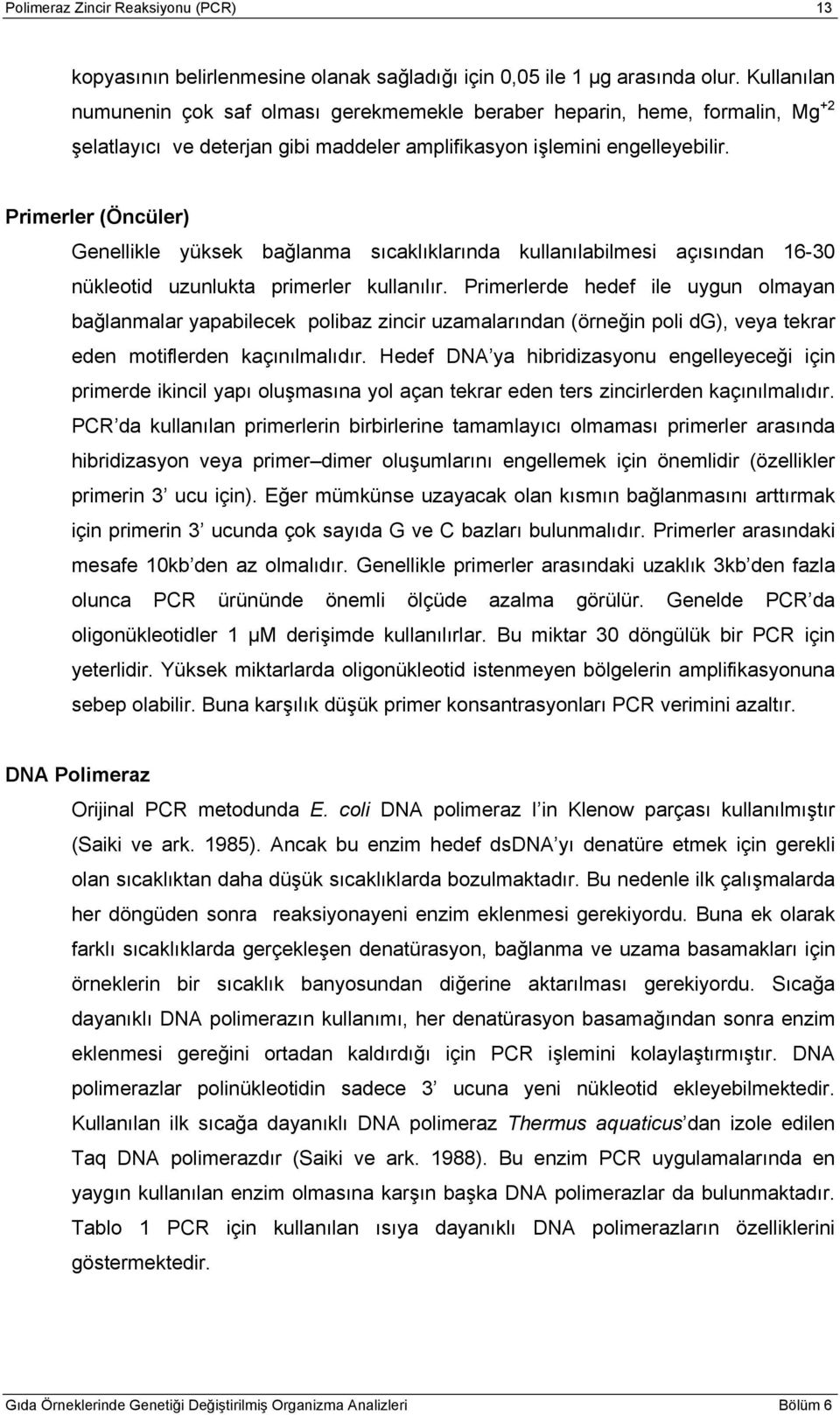 Primerler (Öncüler) Genellikle yüksek bağlanma sıcaklıklarında kullanılabilmesi açısından 16-30 nükleotid uzunlukta primerler kullanılır.