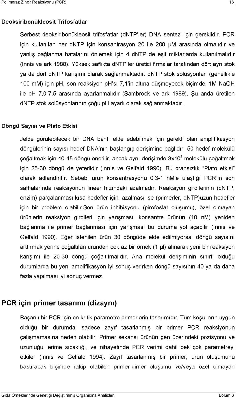 Yüksek saflıkta dntp ler üretici firmalar tarafından dört ayrı stok ya da dört dntp karışımı olarak sağlanmaktadır.