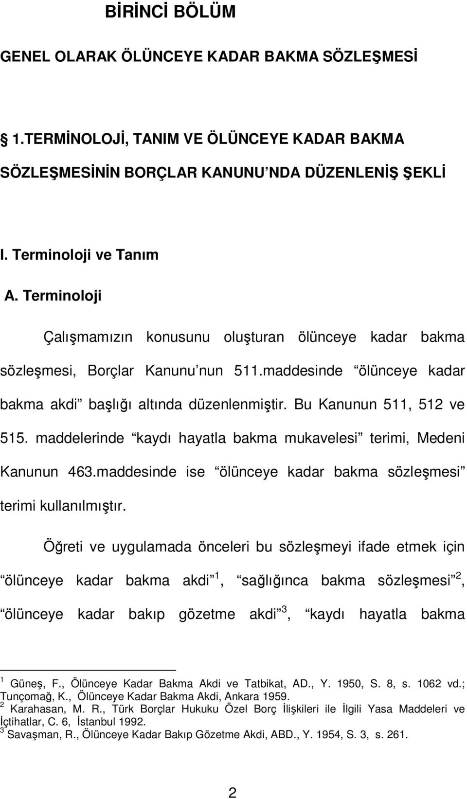 maddelerinde kaydı hayatla bakma mukavelesi terimi, Medeni Kanunun 463.maddesinde ise ölünceye kadar bakma sözleşmesi terimi kullanılmıştır.