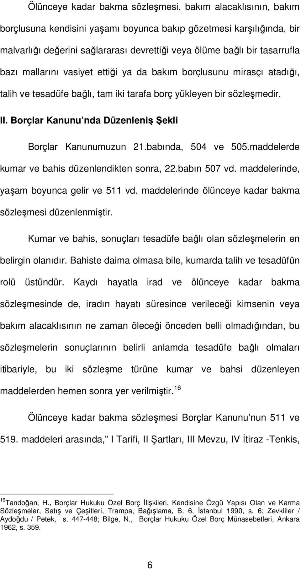 Borçlar Kanunu nda Düzenleniş Şekli Borçlar Kanunumuzun 21.babında, 504 ve 505.maddelerde kumar ve bahis düzenlendikten sonra, 22.babın 507 vd. maddelerinde, yaşam boyunca gelir ve 511 vd.