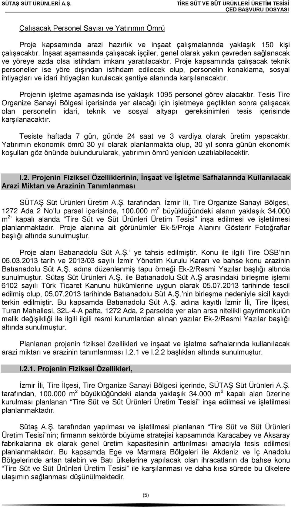 Proje kapsamında çalışacak teknik personeller ise yöre dışından istihdam edilecek olup, personelin konaklama, sosyal ihtiyaçları ve idari ihtiyaçları kurulacak şantiye alanında karşılanacaktır.