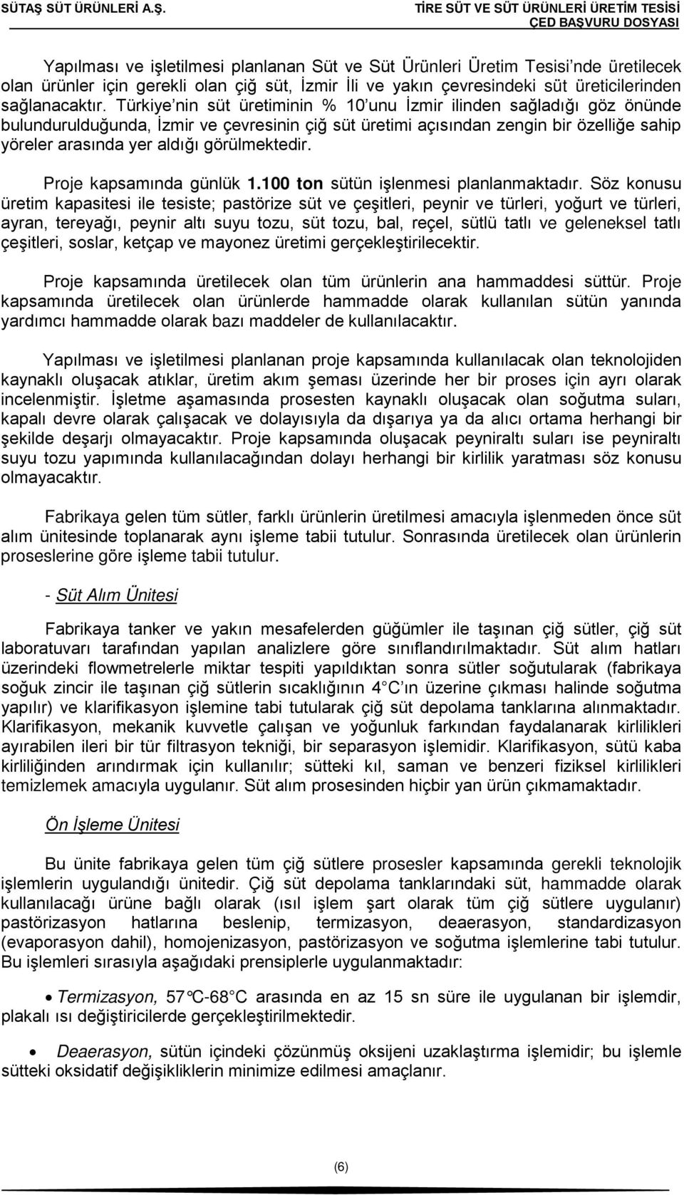 Türkiye nin süt üretiminin % 10 unu İzmir ilinden sağladığı göz önünde bulundurulduğunda, İzmir ve çevresinin çiğ süt üretimi açısından zengin bir özelliğe sahip yöreler arasında yer aldığı