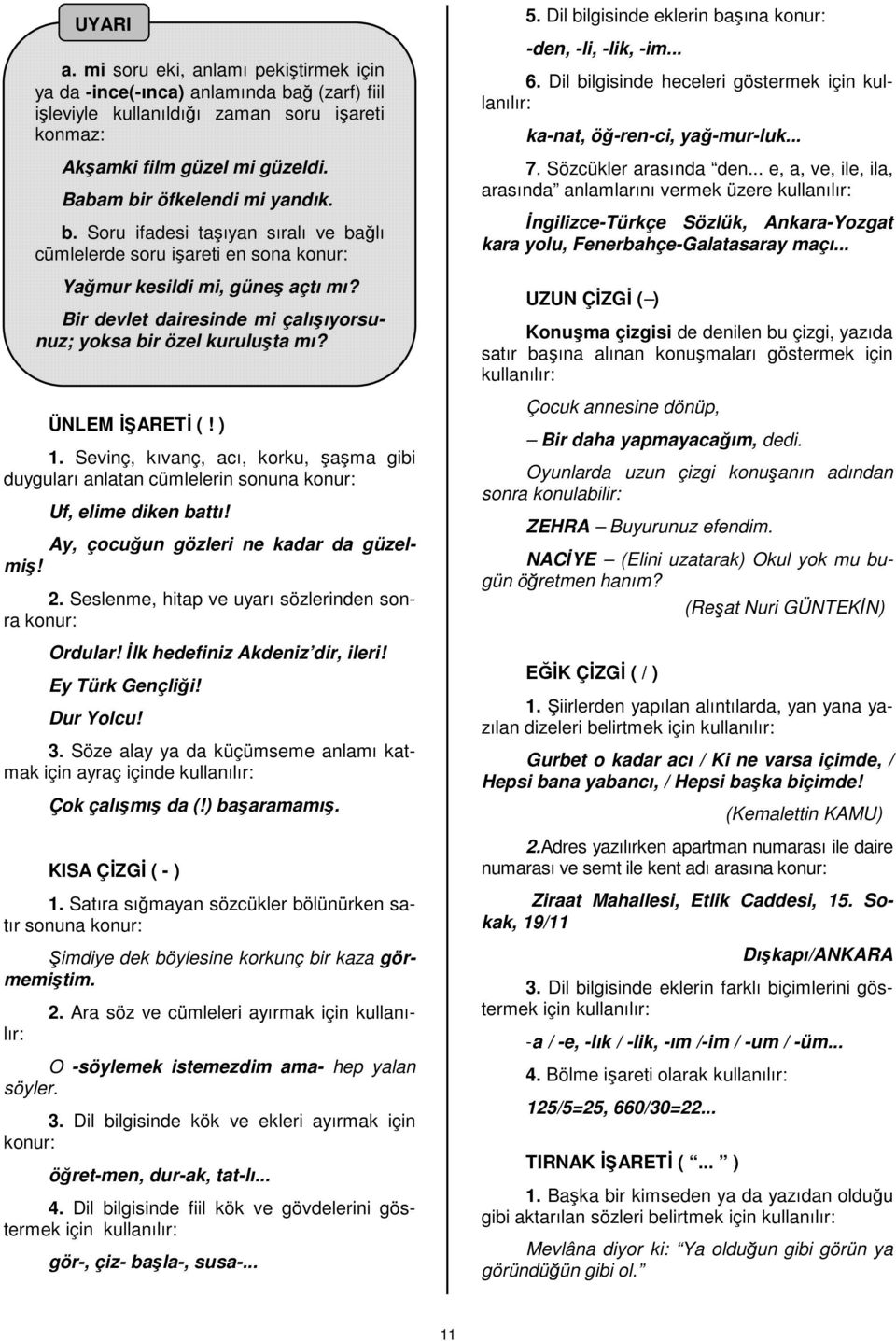 Bir devlet dairesinde mi çalışıyorsunuz; yoksa bir özel kuruluşta mı? ÜNLEM İ ARETİ (! ) 1. Sevinç, kıvanç, acı, korku, şaşma gibi duyguları anlatan cümlelerin sonuna konur: Uf, elime diken battı!