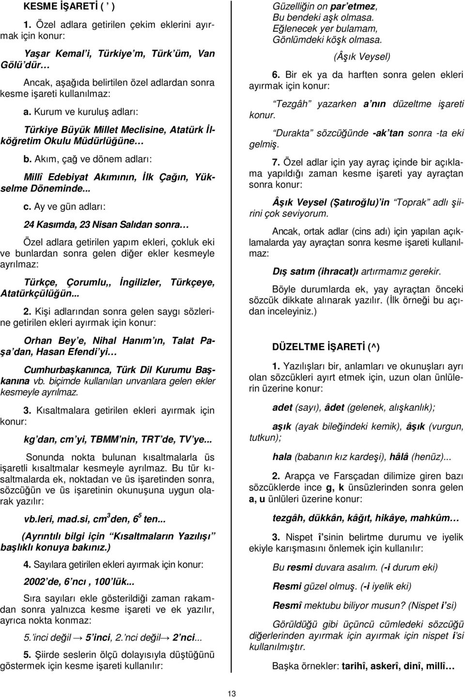 Kurum ve kuruluş adları: Türkiye Büyük Millet Meclisine, Atatürk İlköğretim Okulu Müdürlüğüne b. Akım, çağ ve dönem adları: Millî Edebiyat Akımının, İlk Çağın, Yükselme Döneminde... c.