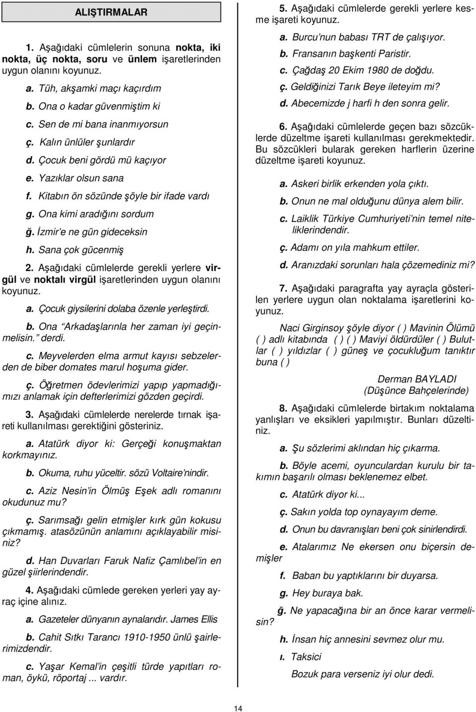 İzmir e ne gün gideceksin h. Sana çok gücenmiş 2. Aşağıdaki cümlelerde gerekli yerlere virgül ve noktalı virgül işaretlerinden uygun olanını koyunuz. a. Çocuk giysilerini dolaba özenle yerleştirdi. b.