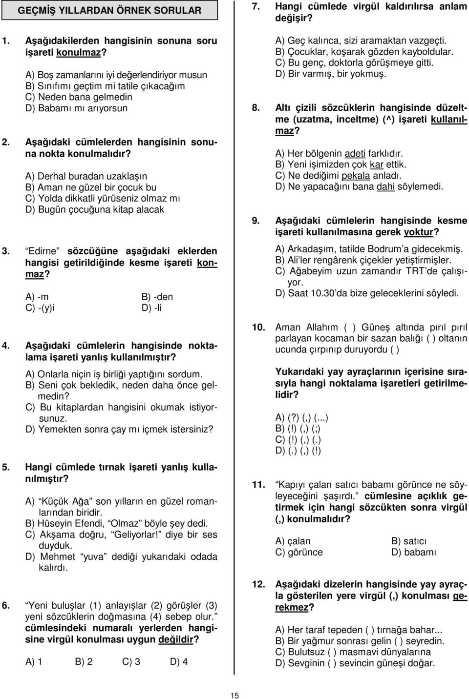 A) Derhal buradan uzaklaşın B) Aman ne güzel bir çocuk bu C) Yolda dikkatli yürüseniz olmaz mı D) Bugün çocuğuna kitap alacak 3.