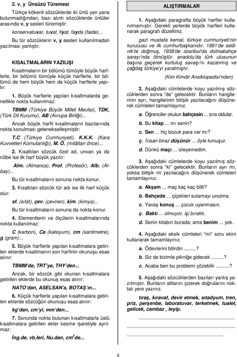 KISALTMALARIN YAZILI I Kısaltmaların bir bölümü tümüyle büyük harflerle, bir bölümü tümüyle küçük harflerle, bir bölümü de hem büyük hem de küçük harflerle yapılır: 1.