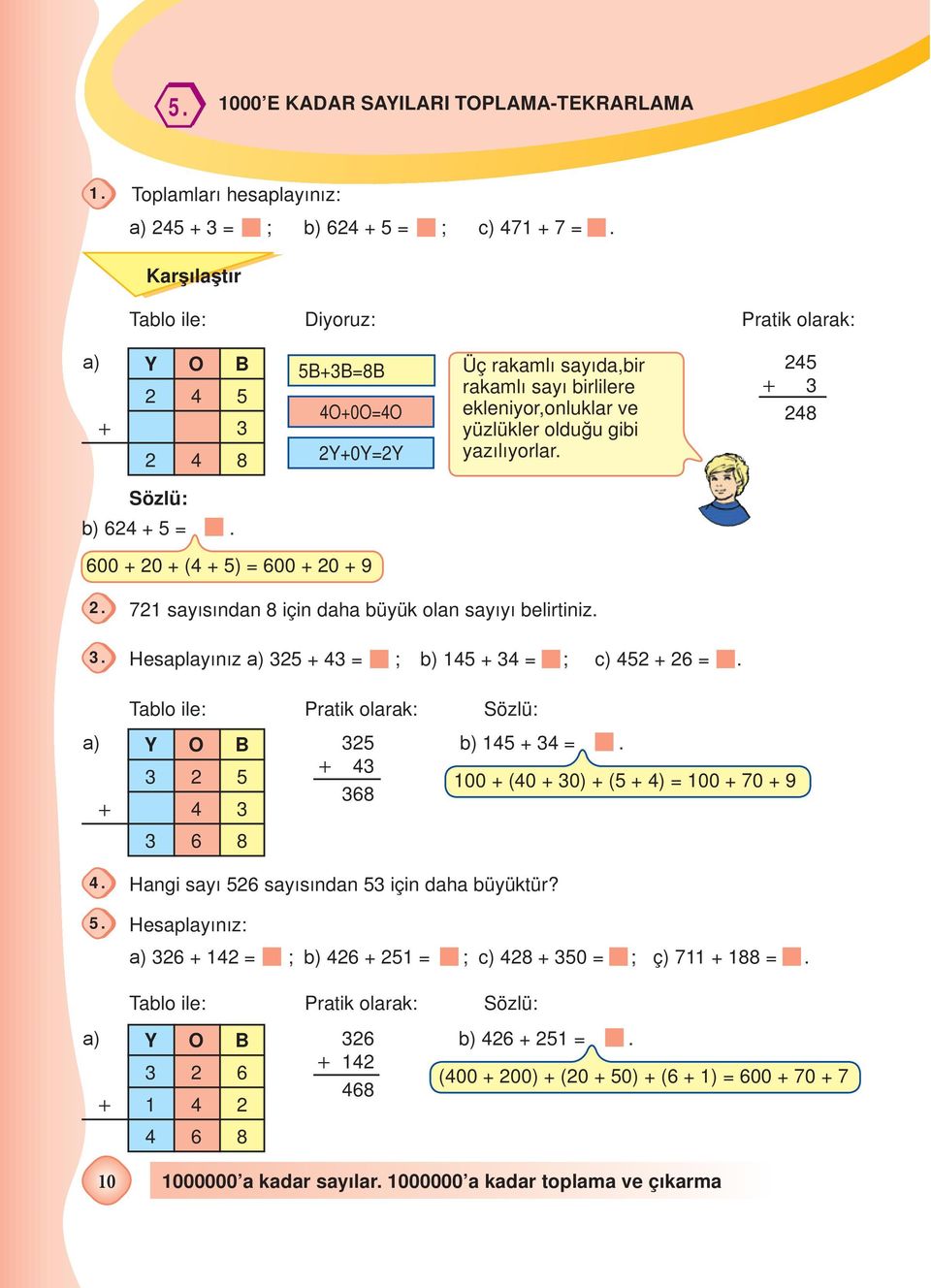 245 3 248 Sözlü: b) 624 + 5 =. 600 + 20 + (4 + 5) = 600 + 20 + 9 а) 5. 721 sayısından 8 için daha büyük olan sayıyı belirtiniz. Hesaplayınız а) 325 + 43 = ; b) 145 + 34 = ; c) 452 + 26 =.