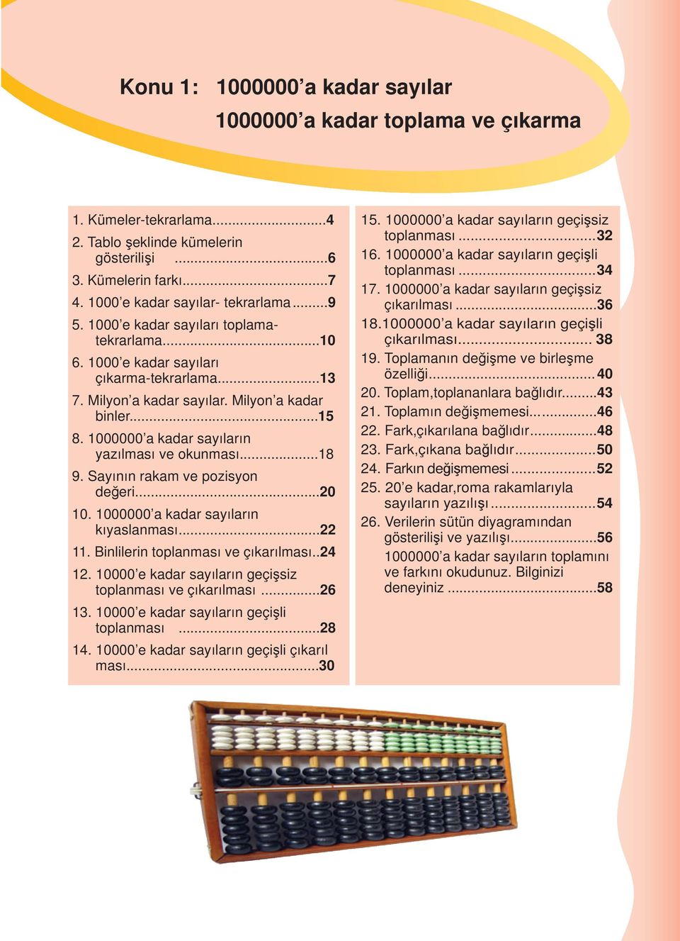 ..18 9. Sayının rakam ve pozisyon değeri...20 10. 1000000 a kadar sayıların kıyaslanması...22 1 Binlilerin toplanması ve çıkarılması..24 1 10000 e kadar sayıların geçişsiz toplanması ve çıkarılması.