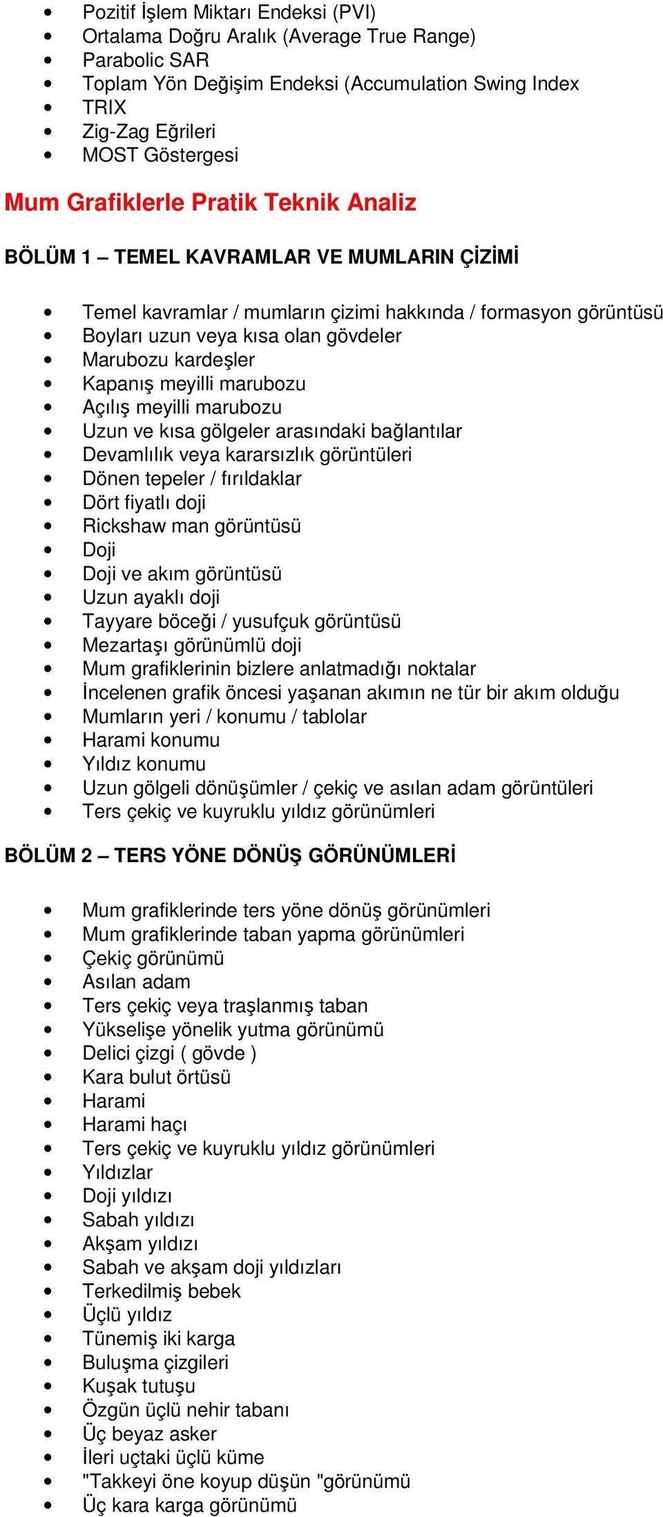 meyilli marubozu Açılış meyilli marubozu Uzun ve kısa gölgeler arasındaki bağlantılar Devamlılık veya kararsızlık görüntüleri Dönen tepeler / fırıldaklar Dört fiyatlı doji Rickshaw man görüntüsü Doji