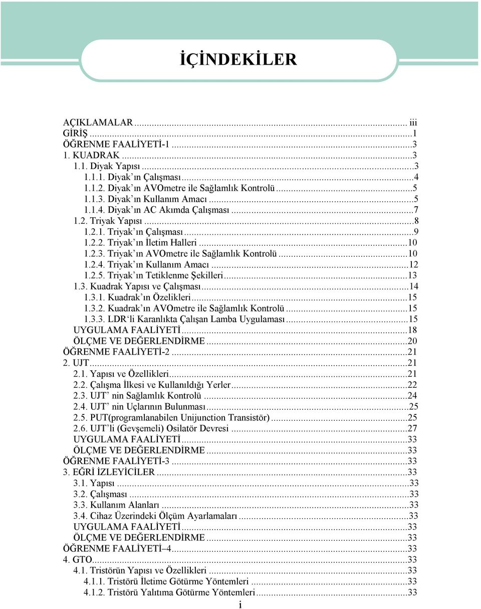 ..12 1.2.5. Triyak ın Tetiklenme Şekilleri...13 1.3. Kuadrak Yapısı ve Çalışması...14 1.3.1. Kuadrak ın Özelikleri...15 1.3.2. Kuadrak ın AVOmetre ile Sağlamlık Kontrolü...15 1.3.3. LDR li Karanlıkta Çalışan Lamba Uygulaması.