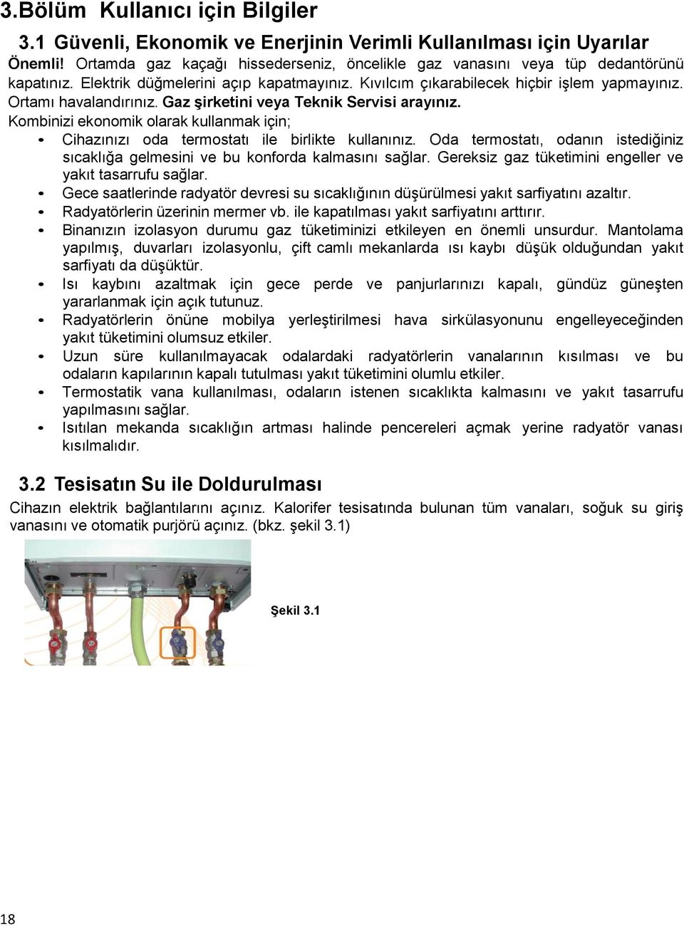 Kombinizi ekonomik olarak kullanmak için; Cihazınızı oda termostatı ile birlikte kullanınız. Oda termostatı, odanın istediğiniz sıcaklığa gelmesini ve bu konforda kalmasını sağlar.