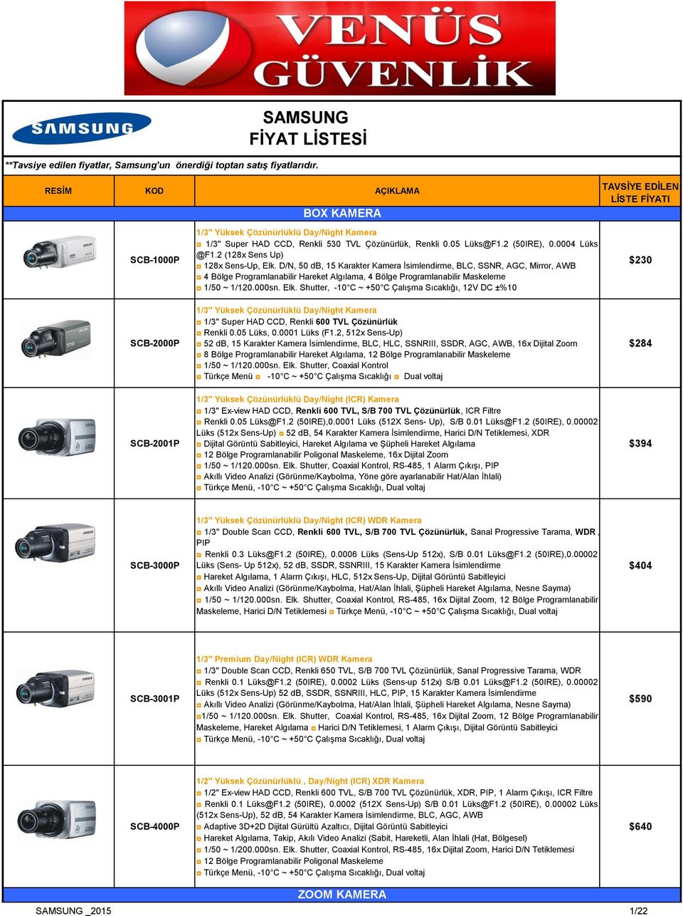 D/N, 50 db, 15 Karakter Kamera İsimlendirme, BLC, SSNR, AGC, Mirror, AWB 4 Bölge Programlanabilir Hareket Algılama, 4 Bölge Programlanabilir Maskeleme 1/50 ~ 1/120.000sn. Elk.