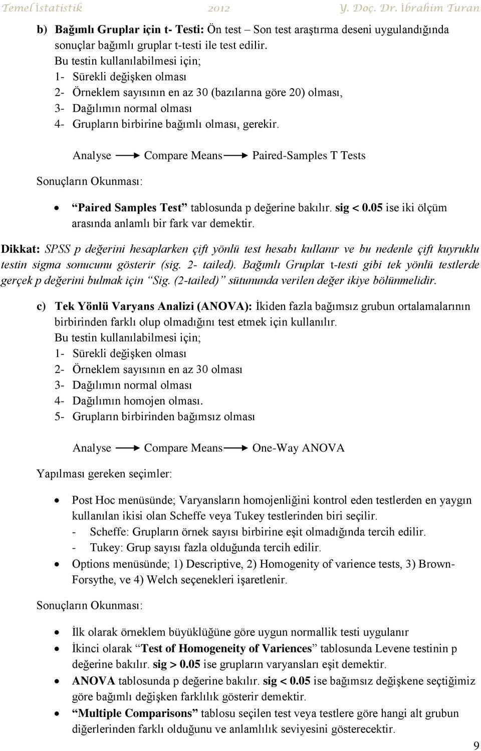 Analyse Compare Means Paired-Samples T Tests Sonuçların Okunması: Paired Samples Test tablosunda p değerine bakılır. sig < 0.05 ise iki ölçüm arasında anlamlı bir fark var demektir.