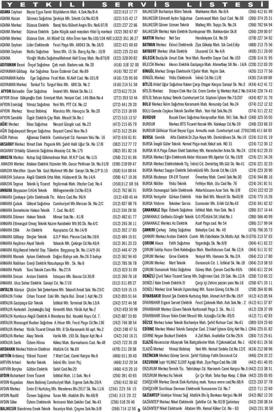 No:59 (266) 374 25 31 ADANA Merkez Düzova Elektrik Baraj Yolu Bülent Angın Blv. No6:97/B (322) 227 22 66 BALIKESİR Gönen Uzman Teknik Malkoç Mh. Topçu Sk.