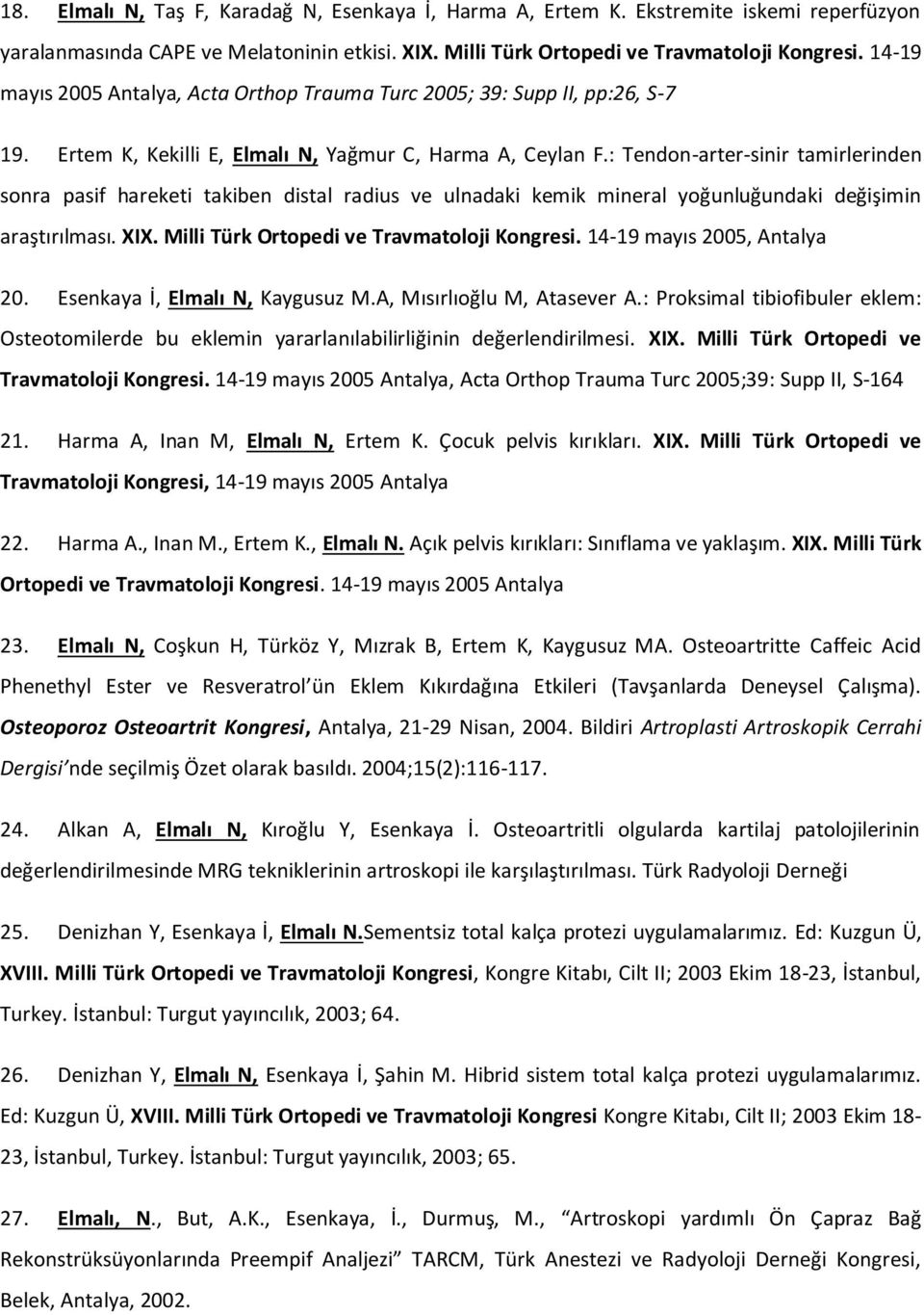 : Tendon-arter-sinir tamirlerinden sonra pasif hareketi takiben distal radius ve ulnadaki kemik mineral yoğunluğundaki değişimin araştırılması. XIX. Milli Türk Ortopedi ve Travmatoloji Kongresi.