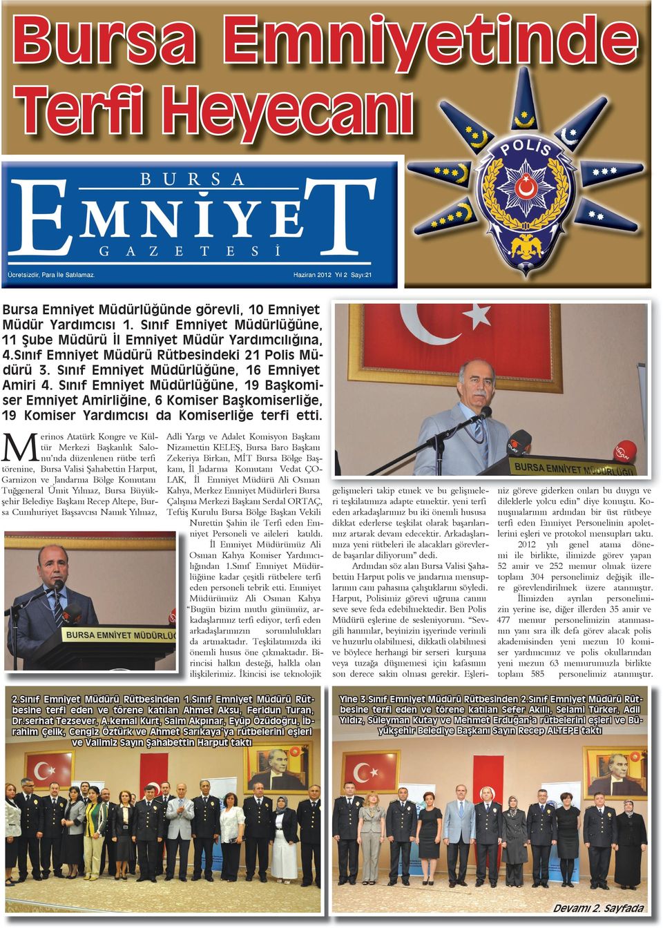 Sınıf Emniyet Müdürlüğüne, 19 Başkomiser Emniyet Amirliğine, 6 Komiser Başkomiserliğe, 19 Komiser Yardımcısı da Komiserliğe terfi etti.