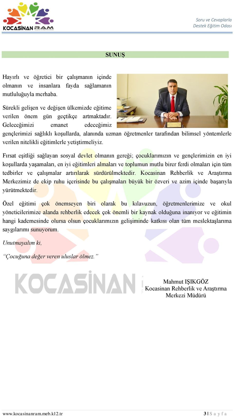 Fırsat eşitliği sağlayan sosyal devlet olmanın gereği; çocuklarımızın ve gençlerimizin en iyi koşullarda yaşamaları, en iyi eğitimleri almaları ve toplumun mutlu birer ferdi olmaları için tüm