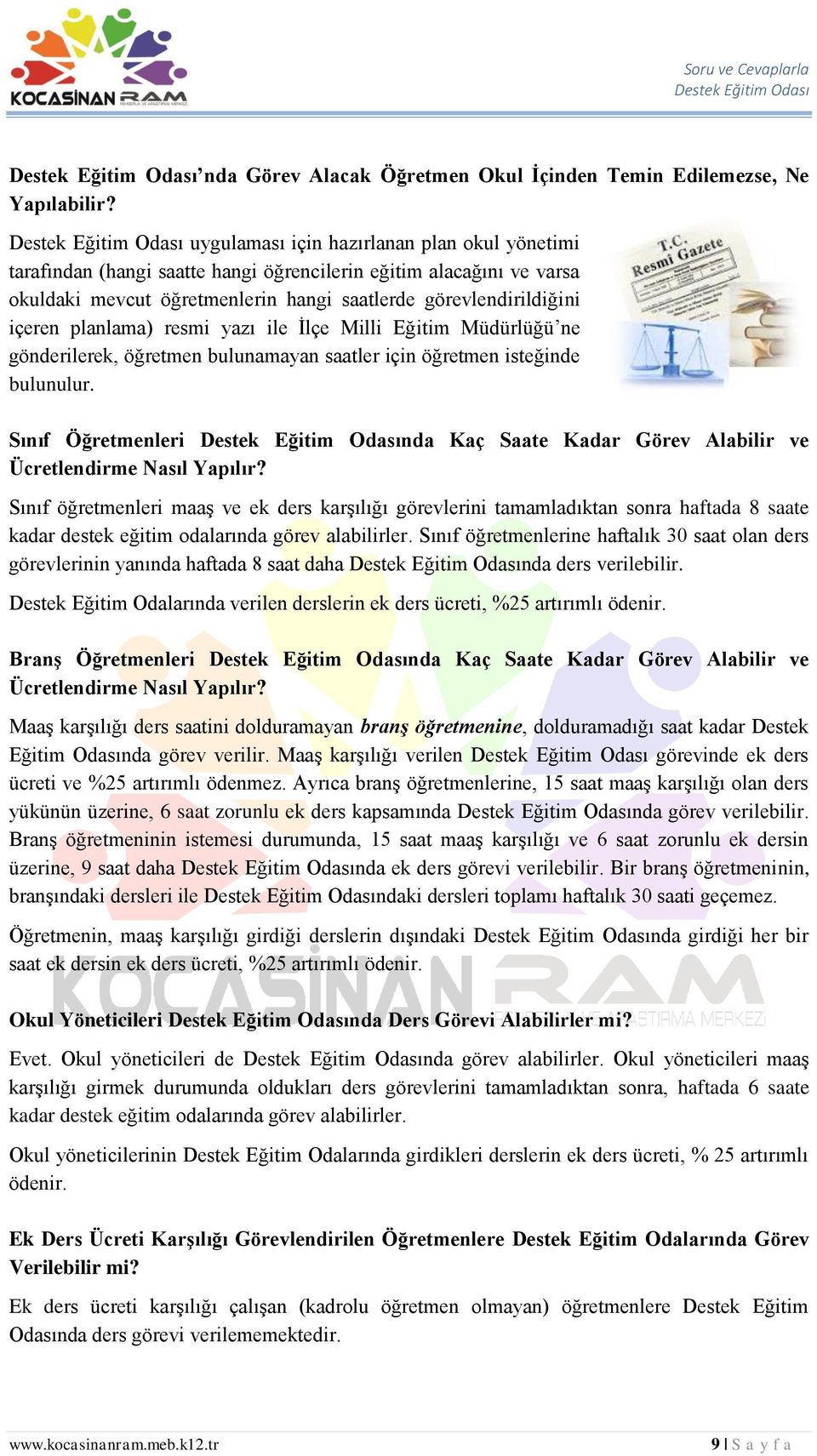 resmi yazı ile İlçe Milli Eğitim Müdürlüğü ne gönderilerek, öğretmen bulunamayan saatler için öğretmen isteğinde bulunulur.