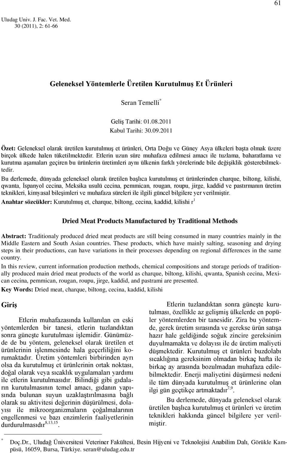 Etlerin uzun süre muhafaza edilmesi amacı ile tuzlama, baharatlama ve kurutma aşamaları geçiren bu ürünlerin üretimleri aynı ülkenin farklı yörelerinde bile değişiklik gösterebilmektedir.