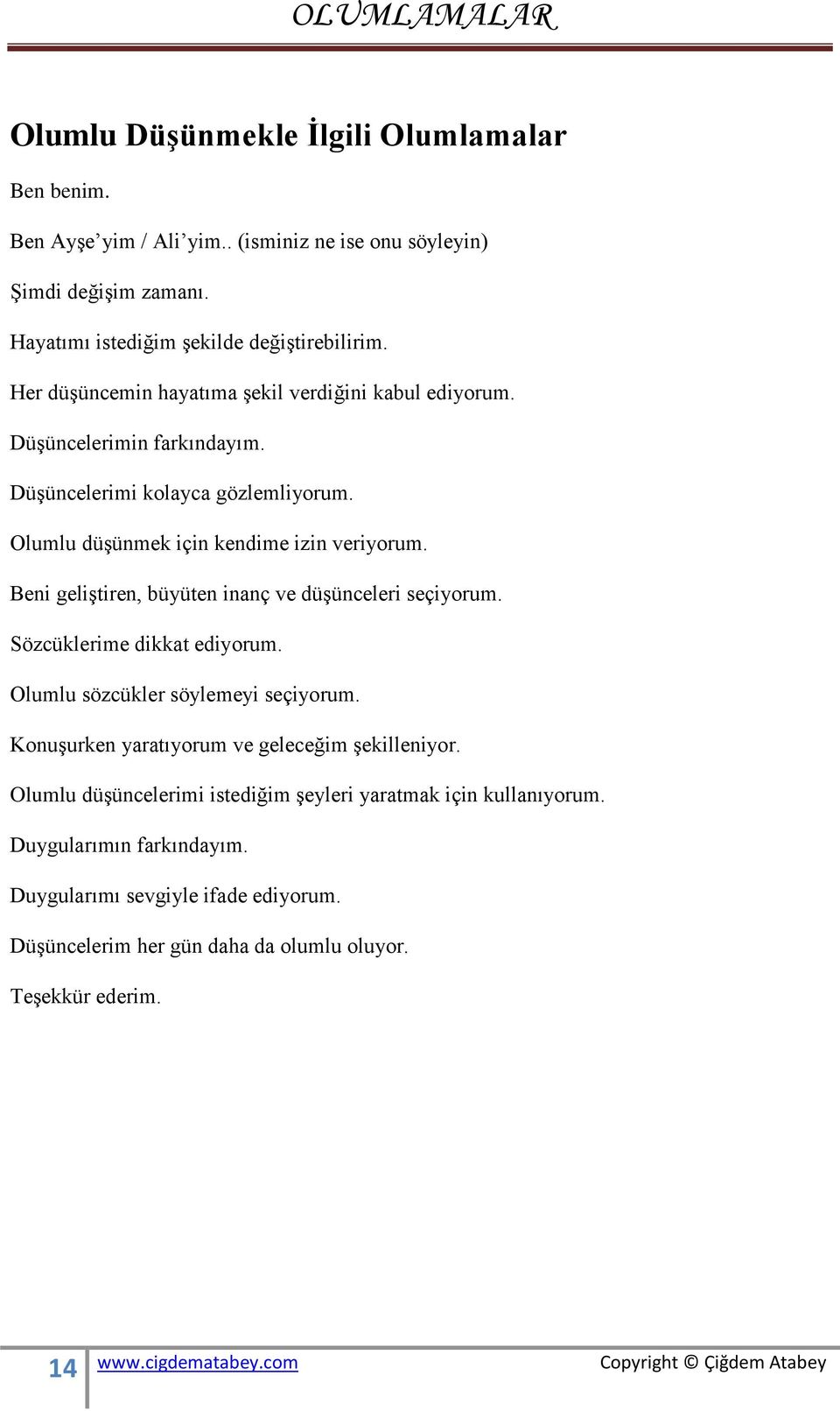 Olumlu düşünmek için kendime izin veriyorum. Beni geliştiren, büyüten inanç ve düşünceleri seçiyorum. Sözcüklerime dikkat ediyorum.