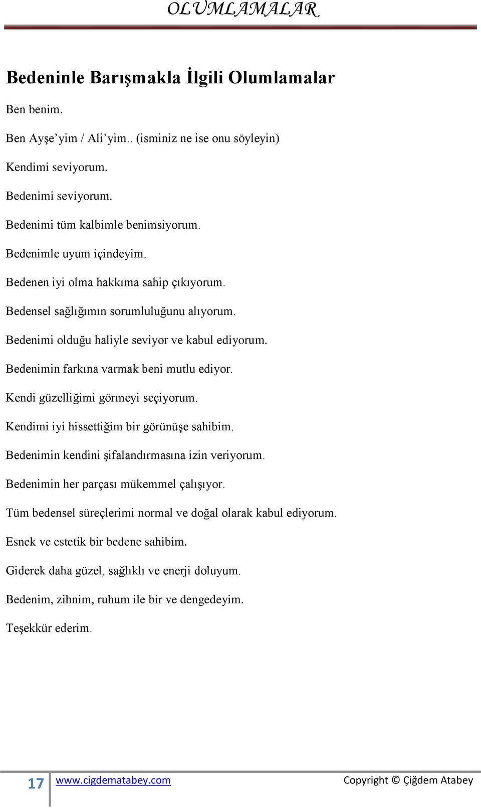 Bedenimin farkına varmak beni mutlu ediyor. Kendi güzelliğimi görmeyi seçiyorum. Kendimi iyi hissettiğim bir görünüşe sahibim.