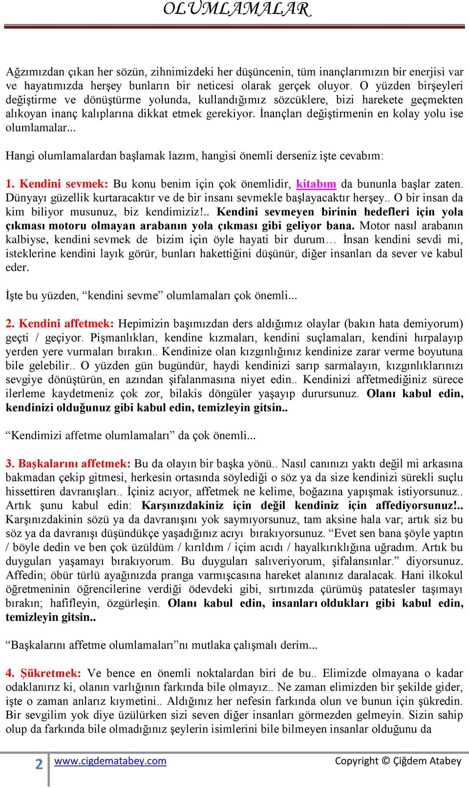 İnançları değiştirmenin en kolay yolu ise olumlamalar... Hangi olumlamalardan başlamak lazım, hangisi önemli derseniz işte cevabım: 1.