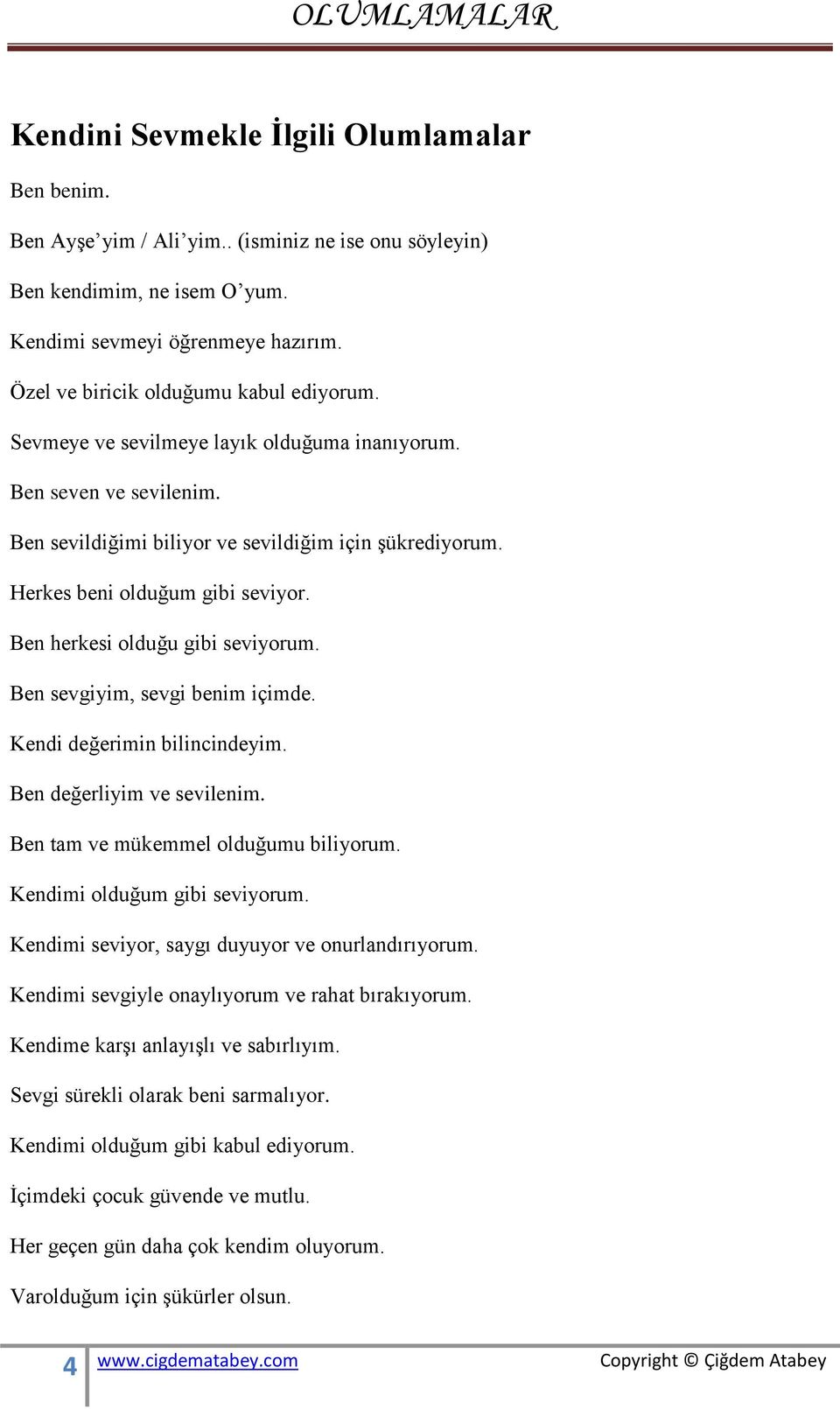 Kendi değerimin bilincindeyim. Ben değerliyim ve sevilenim. Ben tam ve mükemmel olduğumu biliyorum. Kendimi olduğum gibi seviyorum. Kendimi seviyor, saygı duyuyor ve onurlandırıyorum.