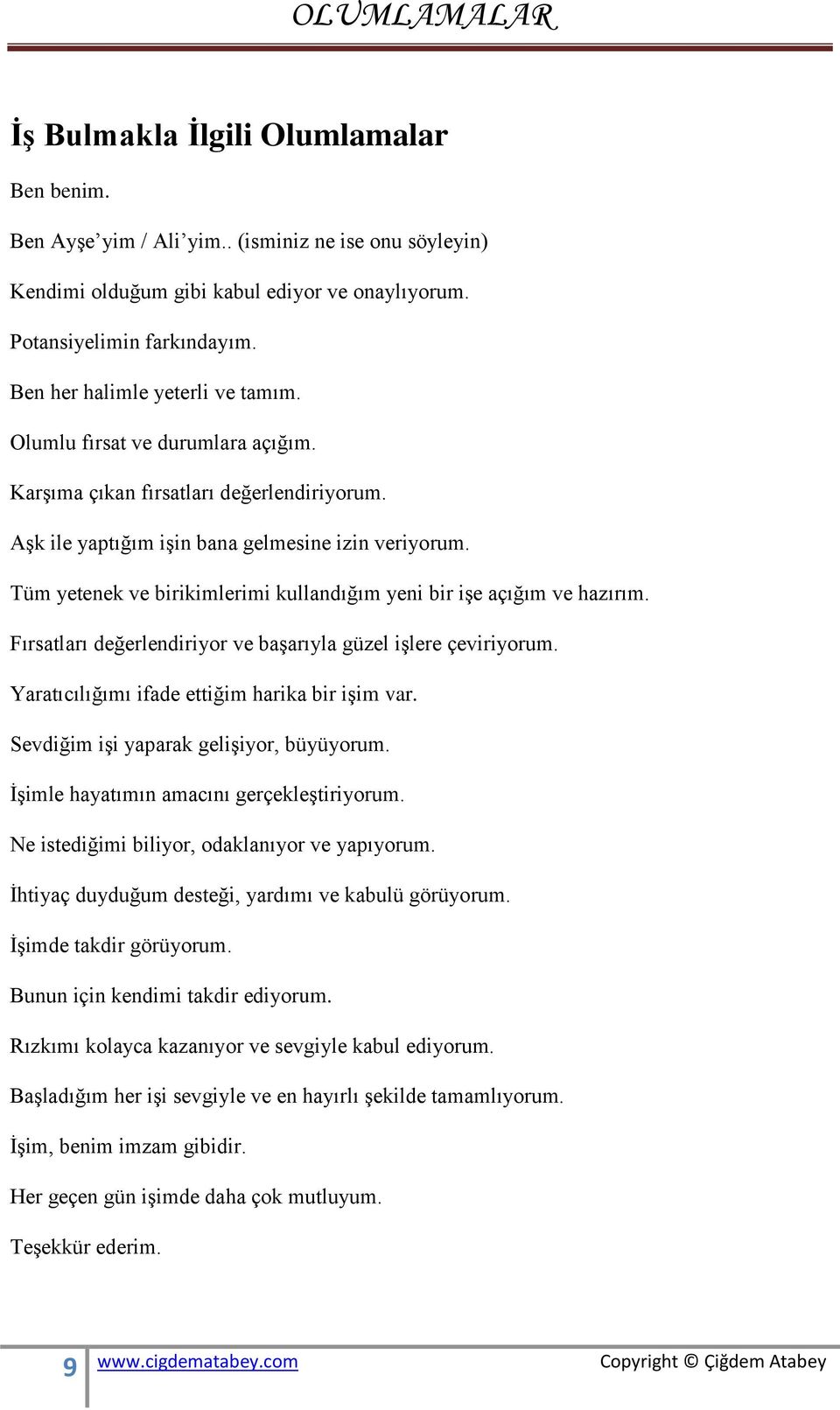 Fırsatları değerlendiriyor ve başarıyla güzel işlere çeviriyorum. Yaratıcılığımı ifade ettiğim harika bir işim var. Sevdiğim işi yaparak gelişiyor, büyüyorum.