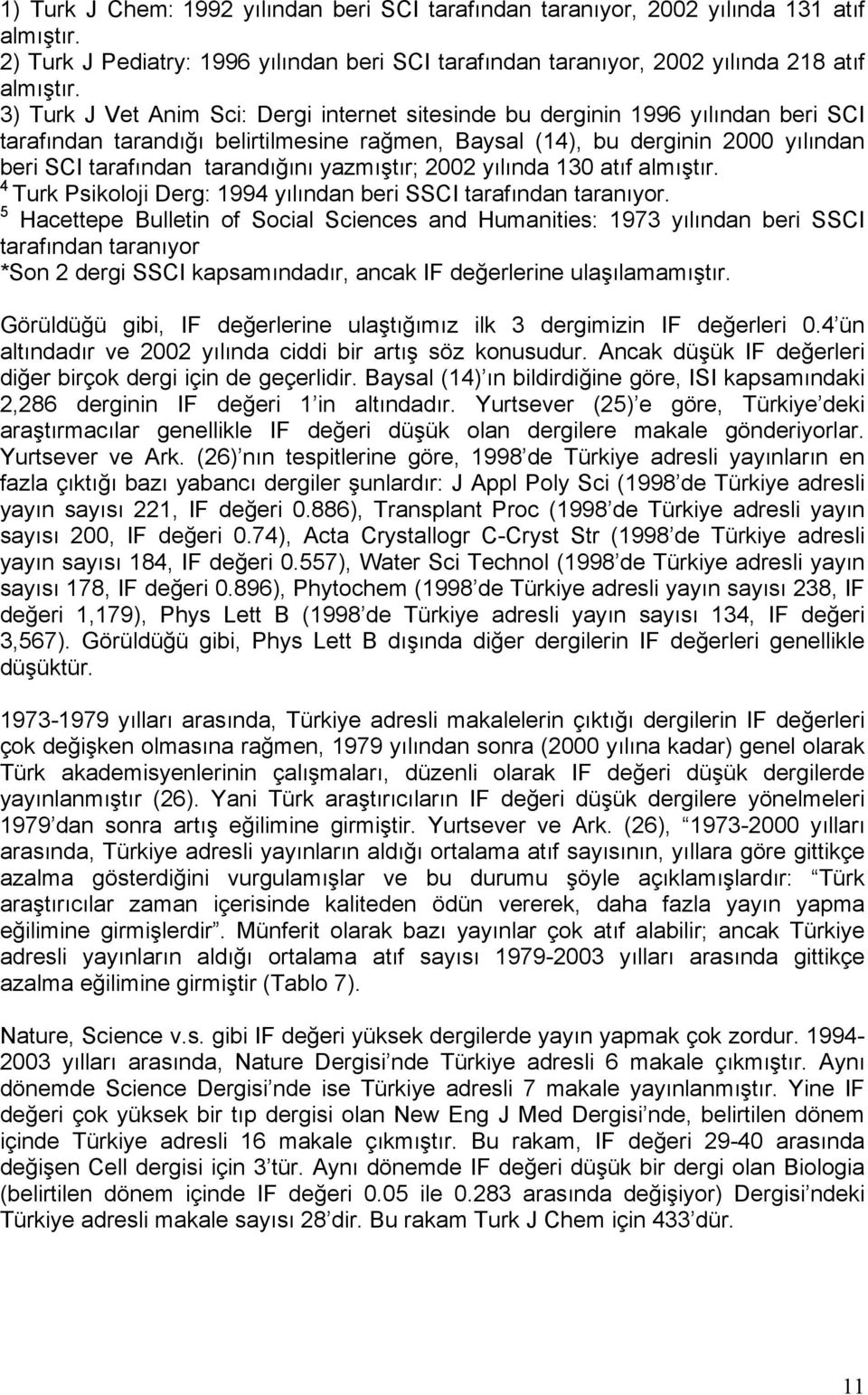 yazmıştır; 2002 yılında 130 atıf almıştır. 4 Turk Psikoloji Derg: 1994 yılından beri SSCI tarafından taranıyor.