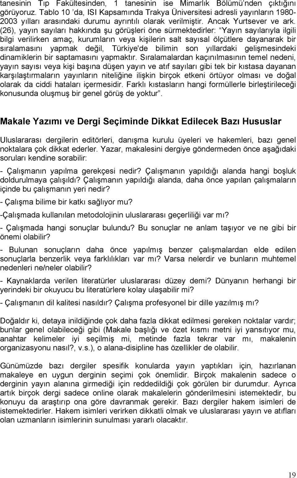 (26), yayın sayıları hakkında şu görüşleri öne sürmektedirler: Yayın sayılarıyla ilgili bilgi verilirken amaç, kurumların veya kişilerin salt sayısal ölçütlere dayanarak bir sıralamasını yapmak