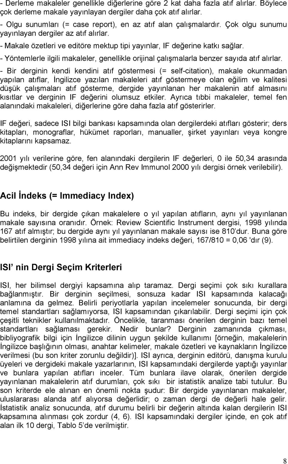 - Yöntemlerle ilgili makaleler, genellikle orijinal çalışmalarla benzer sayıda atıf alırlar.