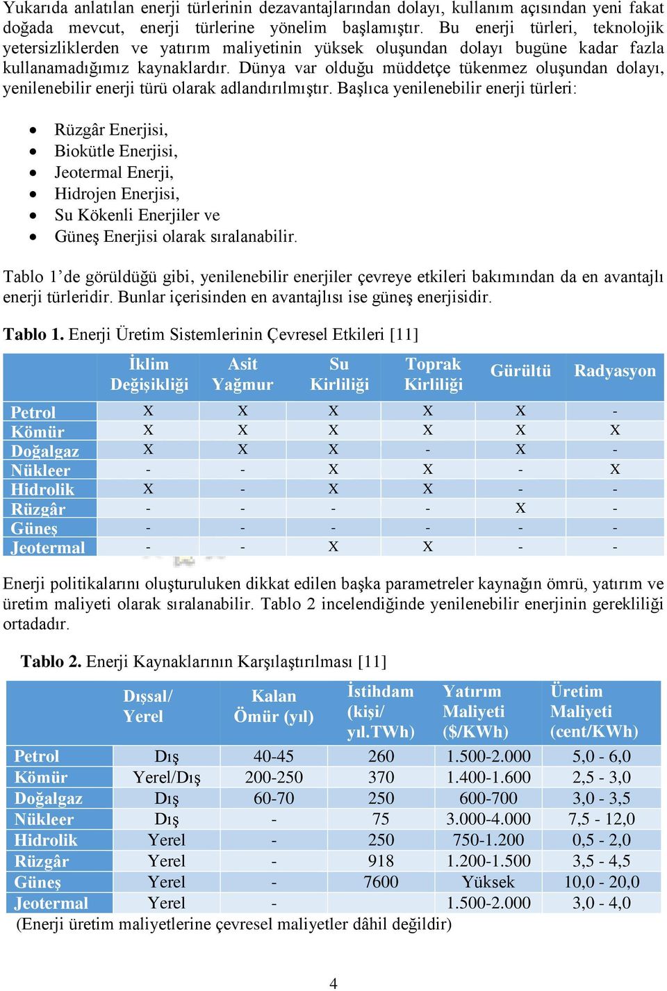 Dünya var olduğu müddetçe tükenmez oluşundan dolayı, yenilenebilir enerji türü olarak adlandırılmıştır.