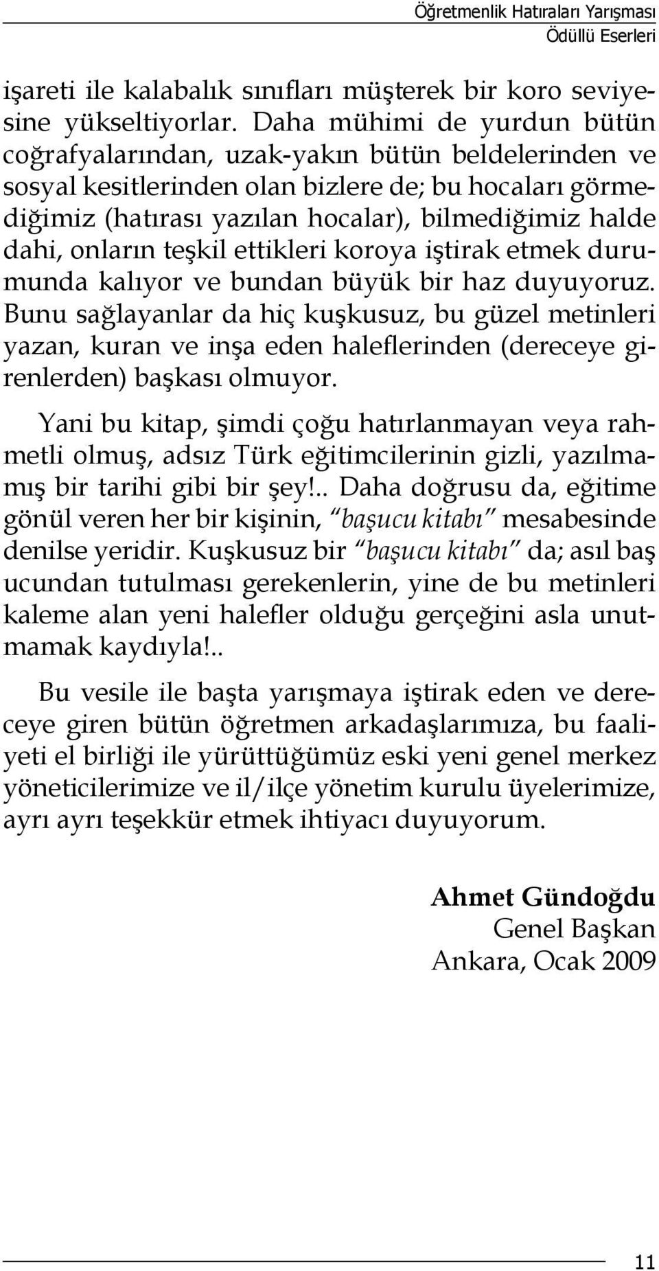 onların teşkil ettikleri koroya iştirak etmek durumunda kalıyor ve bundan büyük bir haz duyuyoruz.