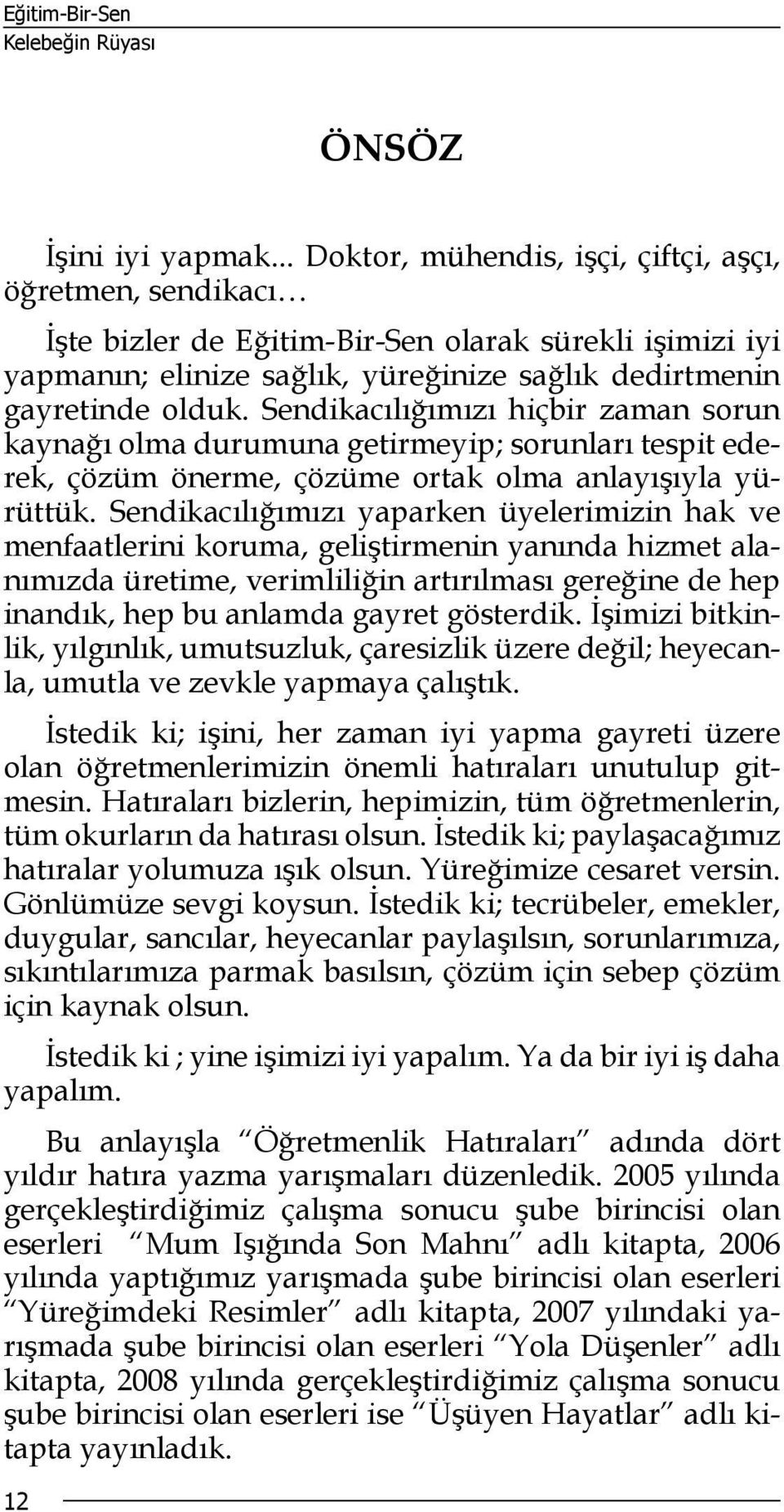 Sendikacılığımızı hiçbir zaman sorun kaynağı olma durumuna getirmeyip; sorunları tespit ederek, çözüm önerme, çözüme ortak olma anlayışıyla yürüttük.