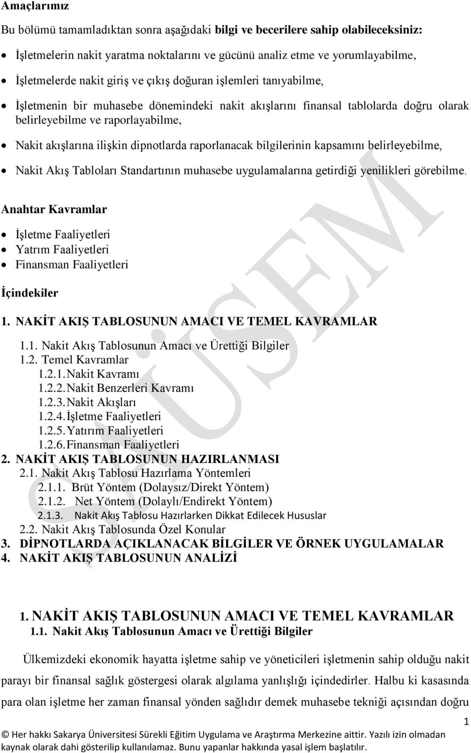 raporlanacak bilgilerinin kapsamını belirleyebilme, Nakit Akış Tabloları Standartının muhasebe uygulamalarına getirdiği yenilikleri görebilme.