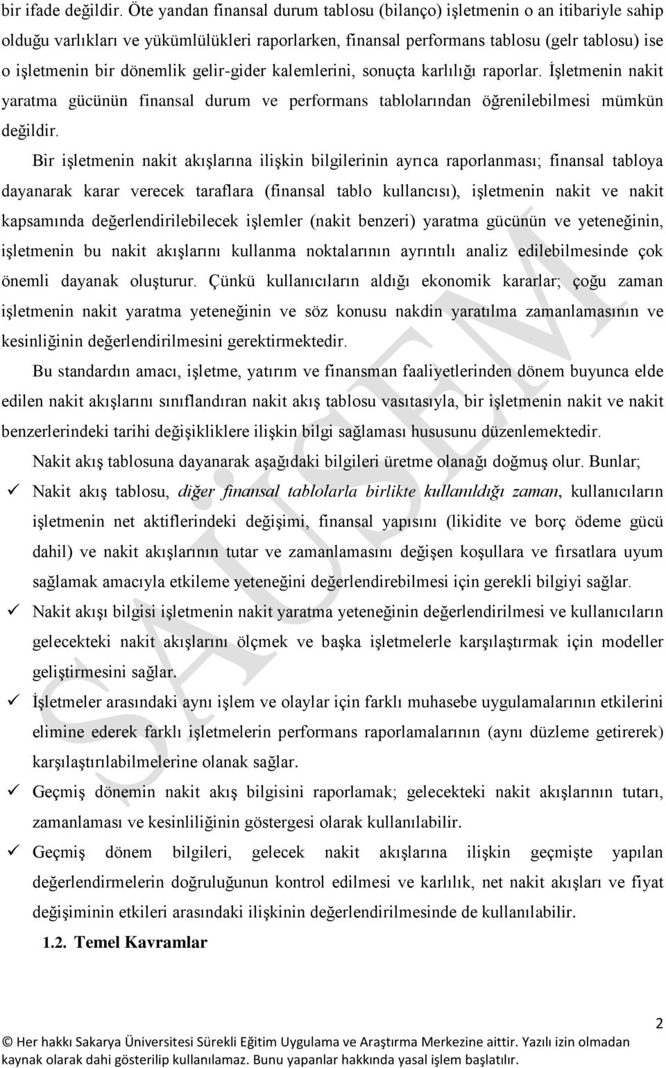 gelir-gider kalemlerini, sonuçta karlılığı raporlar. İşletmenin nakit yaratma gücünün finansal durum ve performans tablolarından öğrenilebilmesi mümkün değildir.