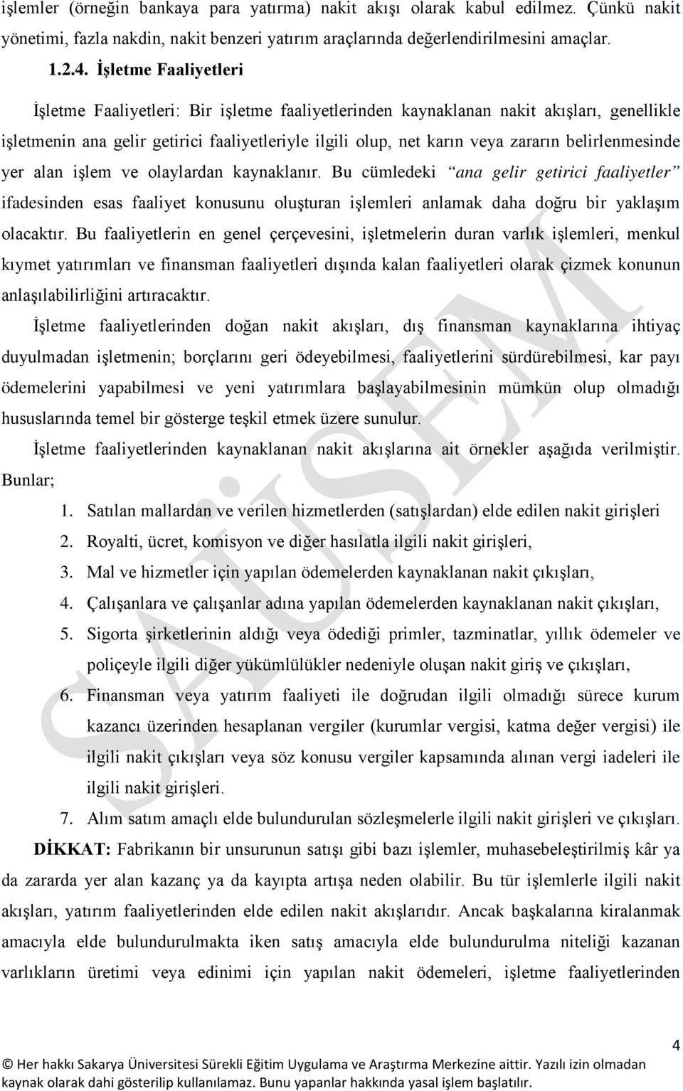 belirlenmesinde yer alan işlem ve olaylardan kaynaklanır. Bu cümledeki ana gelir getirici faaliyetler ifadesinden esas faaliyet konusunu oluşturan işlemleri anlamak daha doğru bir yaklaşım olacaktır.