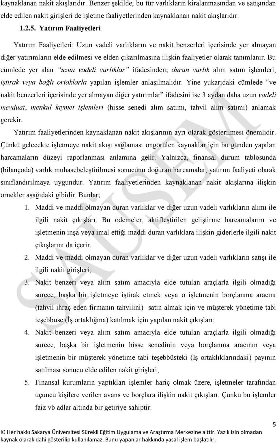 tanımlanır. Bu cümlede yer alan uzun vadeli varlıklar ifadesinden; duran varlık alım satım işlemleri, iştirak veya bağlı ortaklarla yapılan işlemler anlaşılmalıdır.