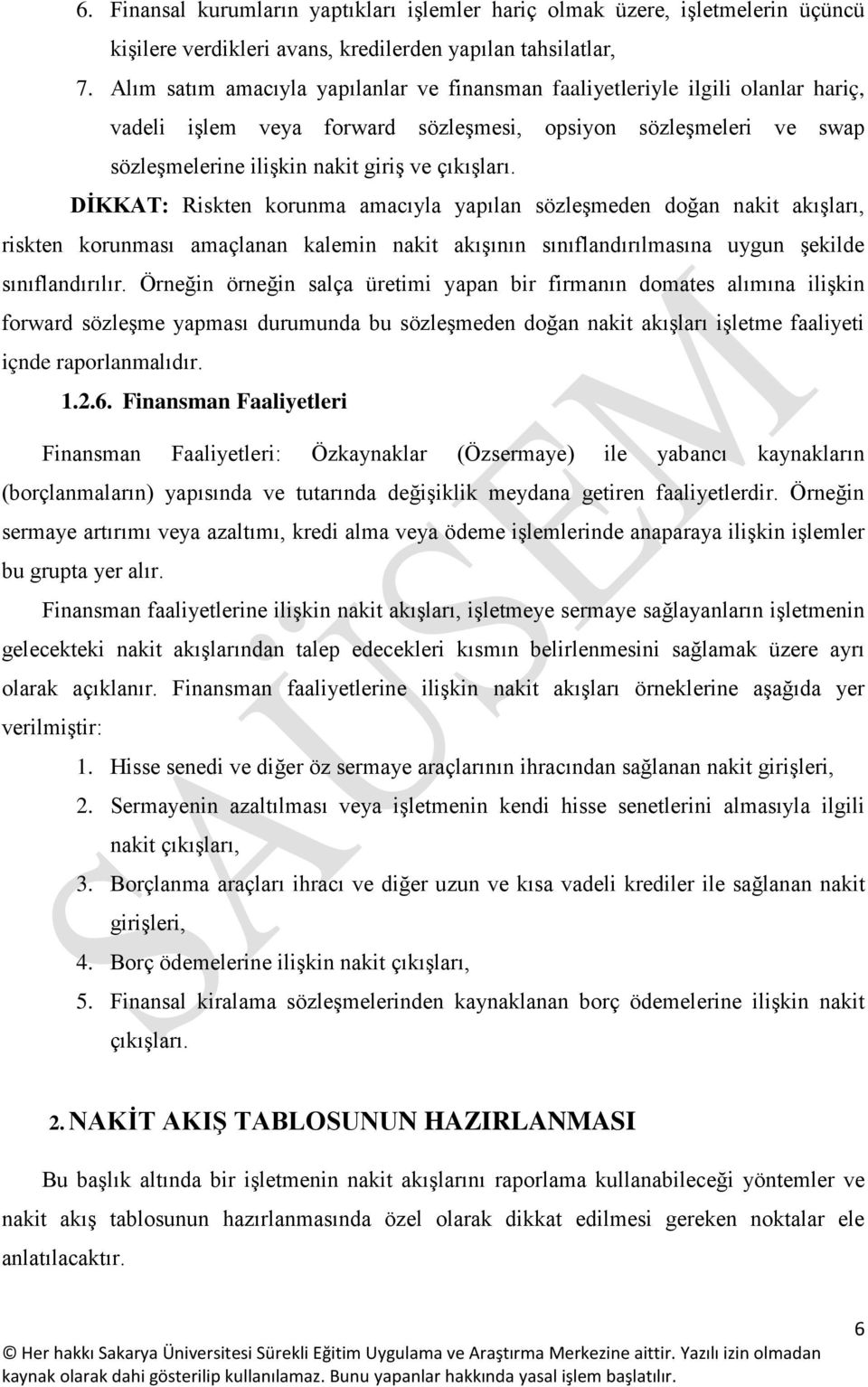 DİKKAT: Riskten korunma amacıyla yapılan sözleşmeden doğan nakit akışları, riskten korunması amaçlanan kalemin nakit akışının sınıflandırılmasına uygun şekilde sınıflandırılır.