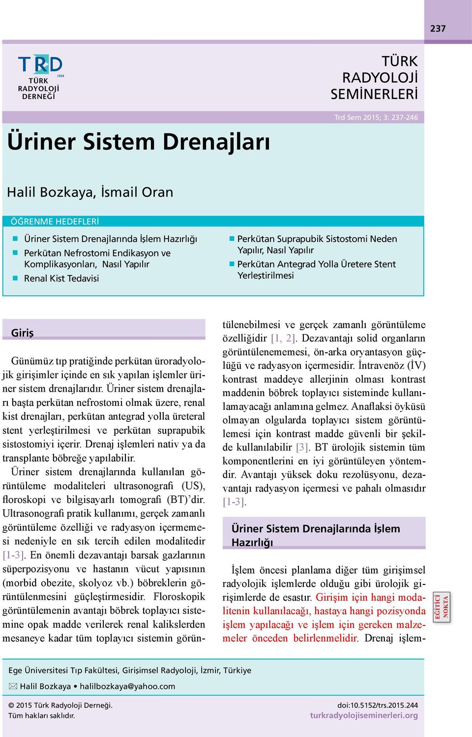 Giriş Günümüz tıp pratiğinde perkütan üroradyolojik girişimler içinde en sık yapılan işlemler üriner sistem drenajlarıdır.